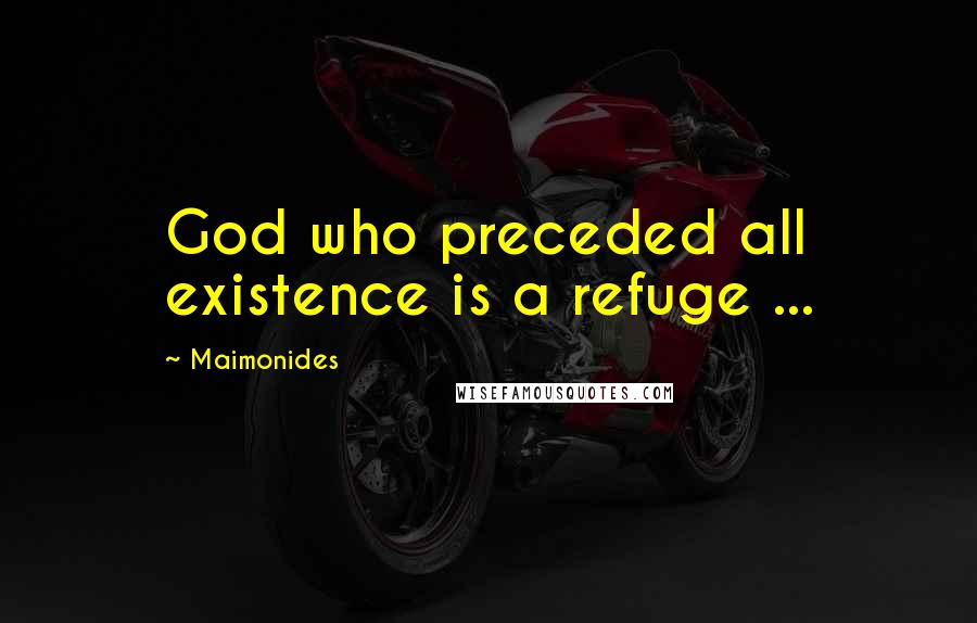Maimonides Quotes: God who preceded all existence is a refuge ...