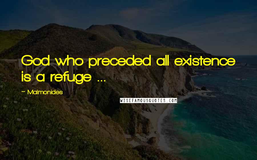 Maimonides Quotes: God who preceded all existence is a refuge ...