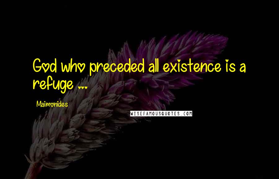 Maimonides Quotes: God who preceded all existence is a refuge ...