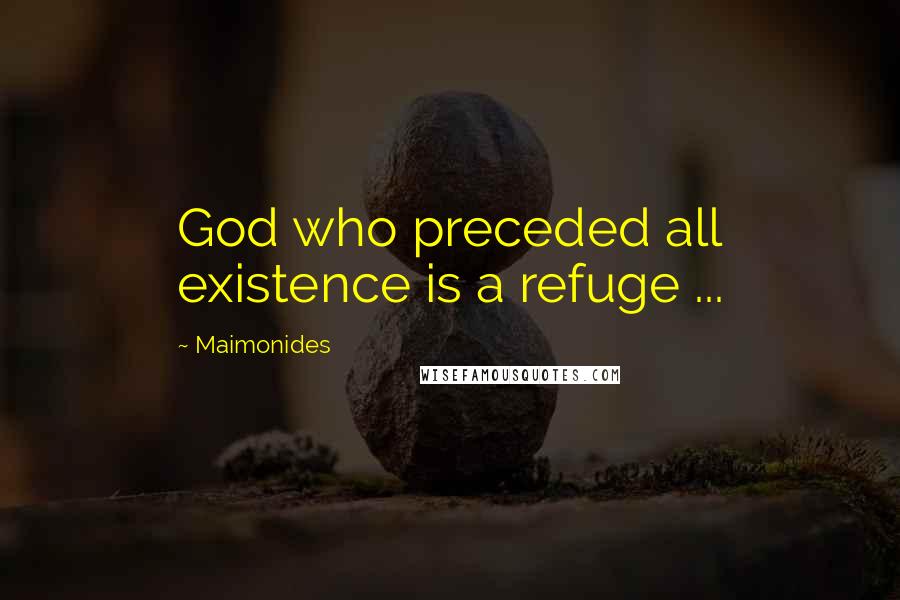 Maimonides Quotes: God who preceded all existence is a refuge ...