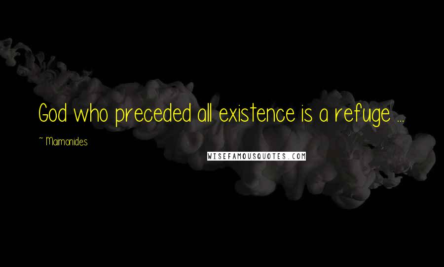 Maimonides Quotes: God who preceded all existence is a refuge ...