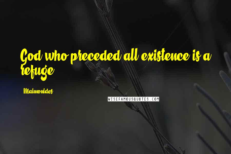 Maimonides Quotes: God who preceded all existence is a refuge ...