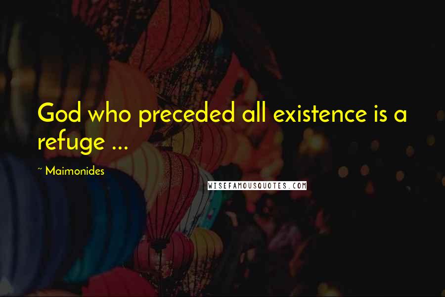 Maimonides Quotes: God who preceded all existence is a refuge ...