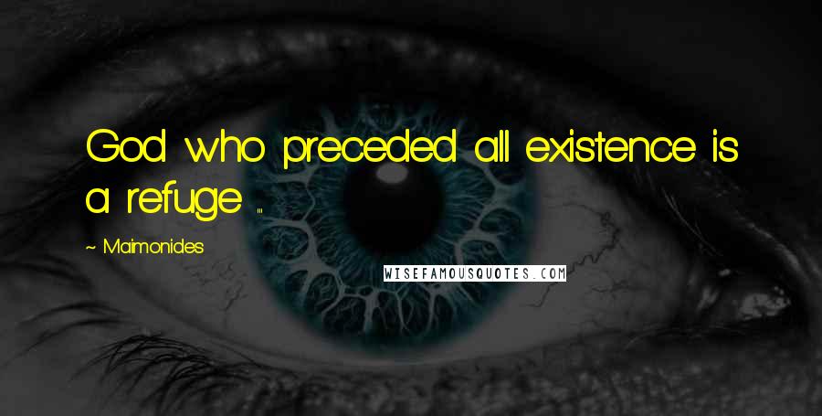 Maimonides Quotes: God who preceded all existence is a refuge ...