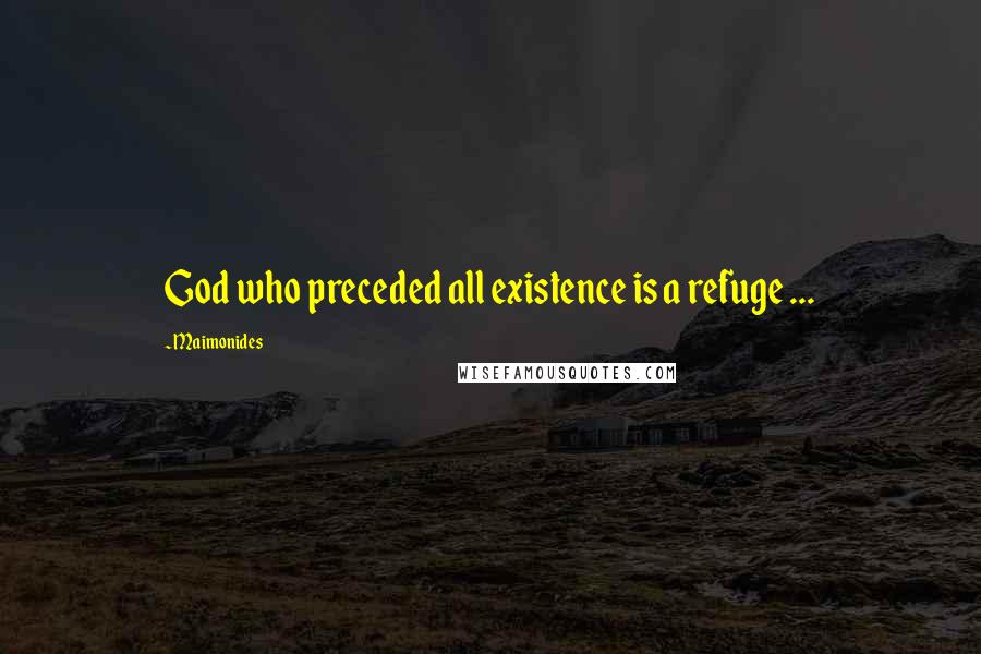 Maimonides Quotes: God who preceded all existence is a refuge ...