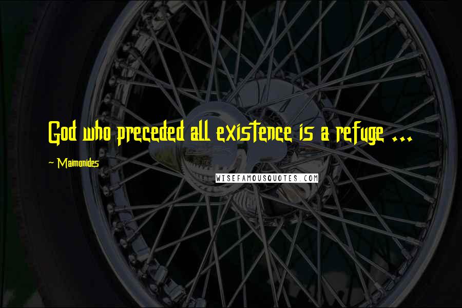 Maimonides Quotes: God who preceded all existence is a refuge ...