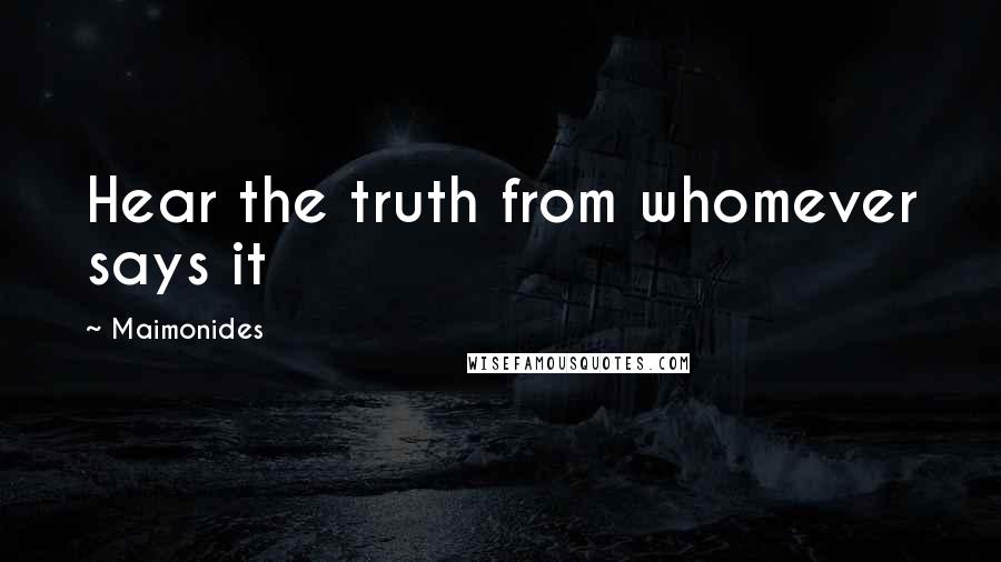 Maimonides Quotes: Hear the truth from whomever says it