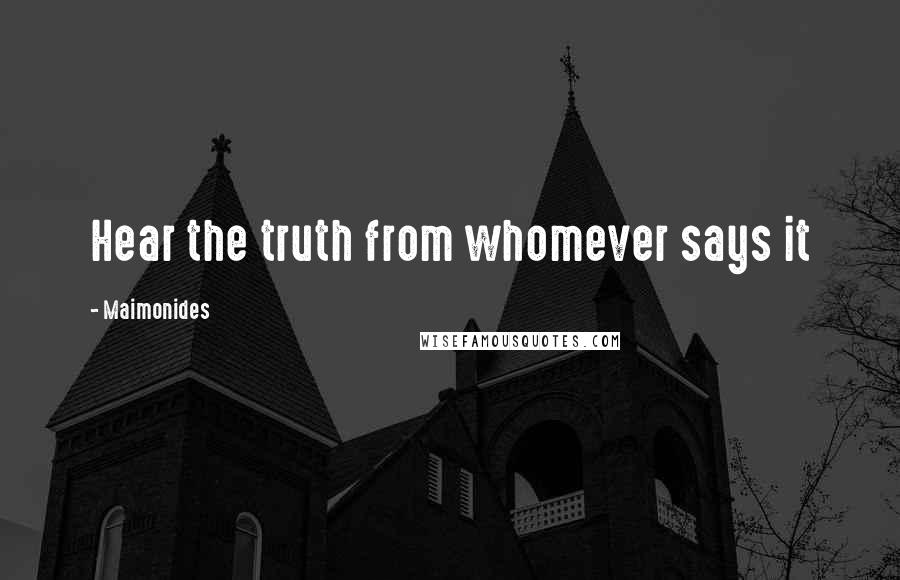 Maimonides Quotes: Hear the truth from whomever says it