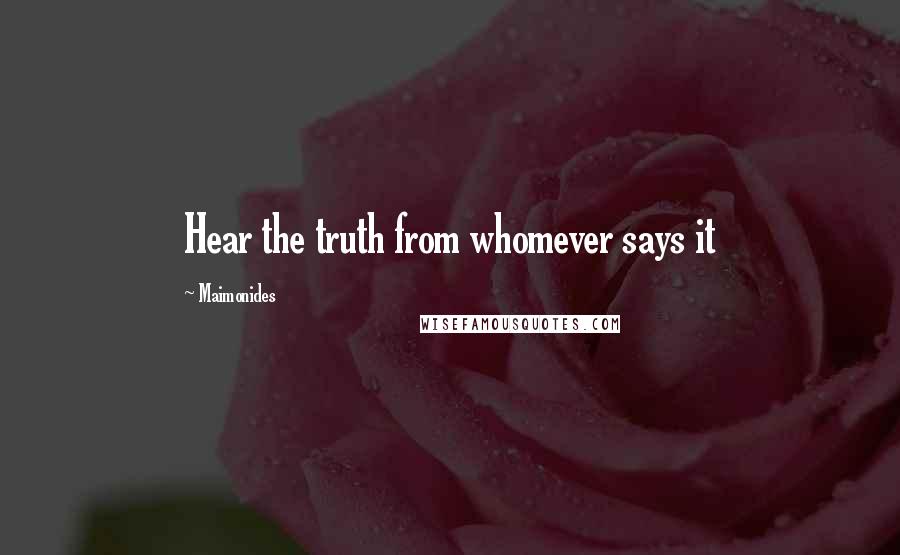 Maimonides Quotes: Hear the truth from whomever says it