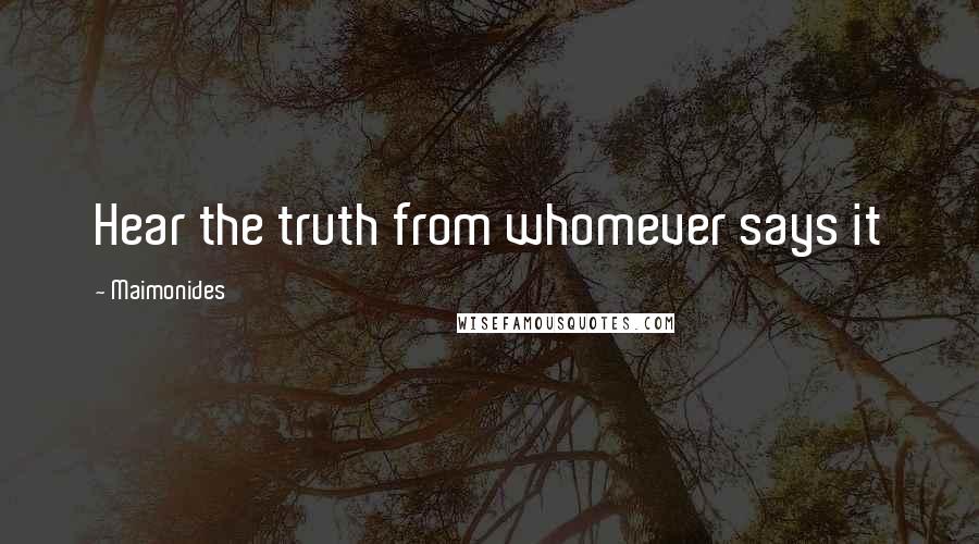 Maimonides Quotes: Hear the truth from whomever says it