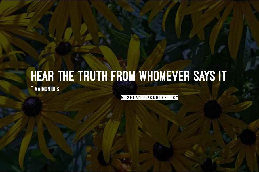 Maimonides Quotes: Hear the truth from whomever says it