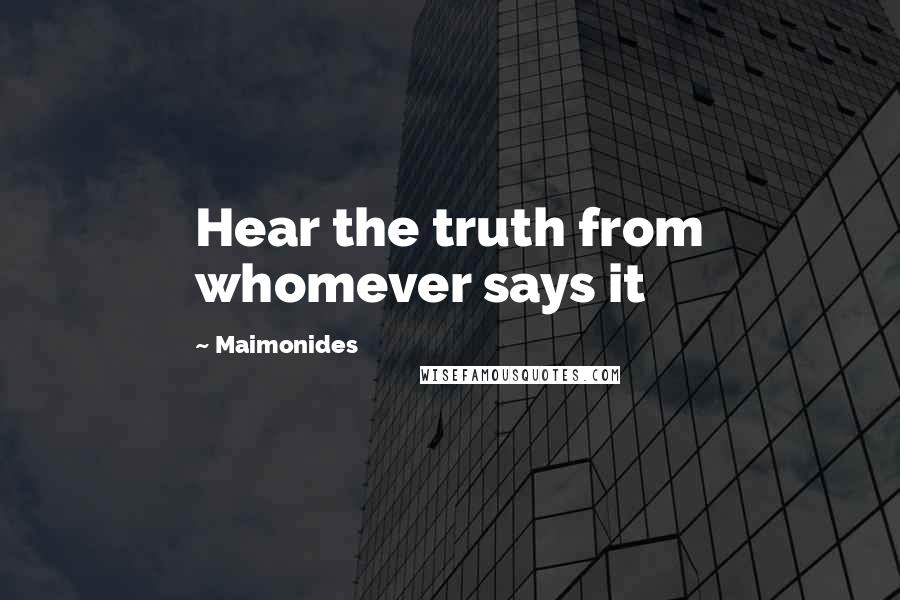 Maimonides Quotes: Hear the truth from whomever says it