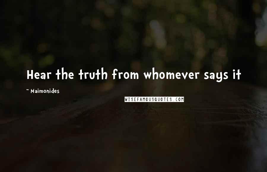 Maimonides Quotes: Hear the truth from whomever says it