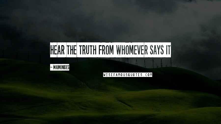Maimonides Quotes: Hear the truth from whomever says it
