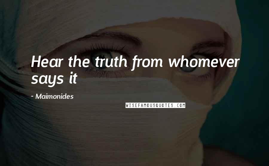 Maimonides Quotes: Hear the truth from whomever says it