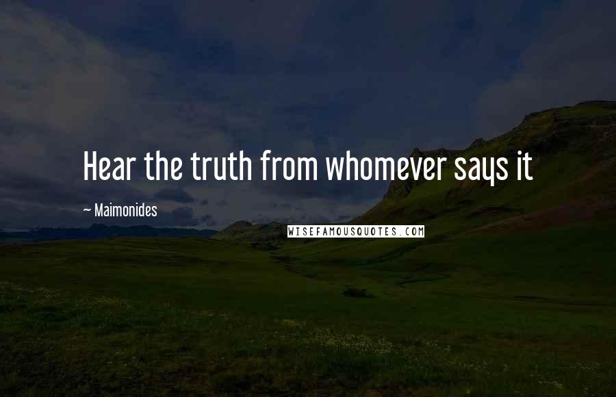 Maimonides Quotes: Hear the truth from whomever says it