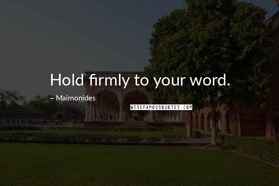 Maimonides Quotes: Hold firmly to your word.