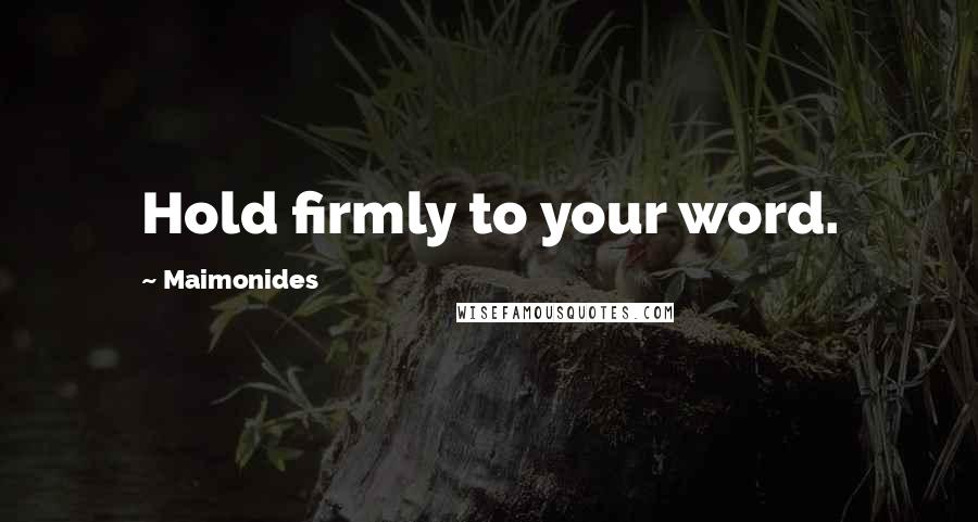 Maimonides Quotes: Hold firmly to your word.