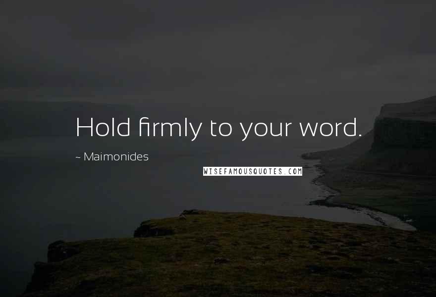 Maimonides Quotes: Hold firmly to your word.