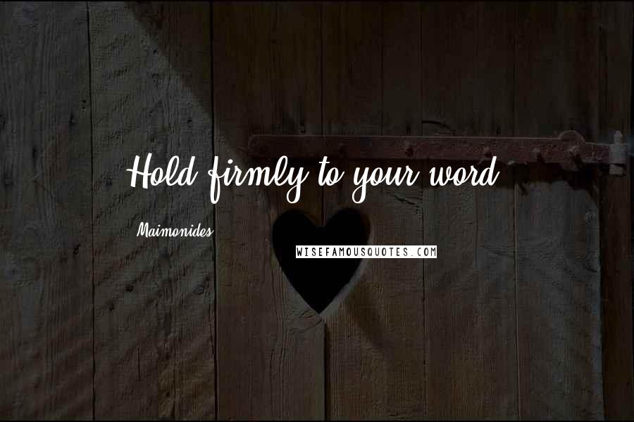 Maimonides Quotes: Hold firmly to your word.