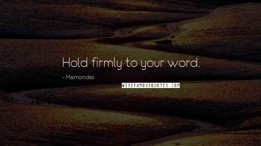 Maimonides Quotes: Hold firmly to your word.