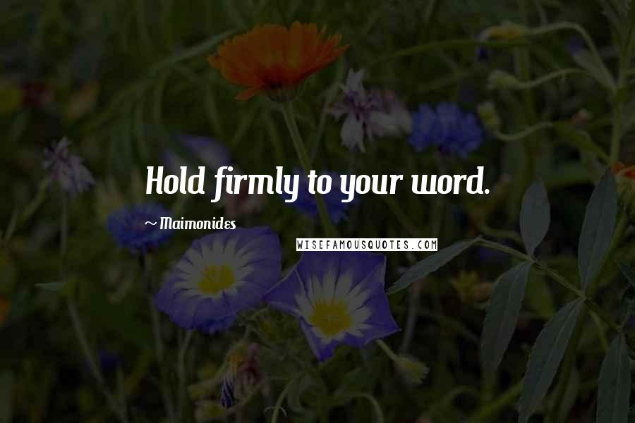 Maimonides Quotes: Hold firmly to your word.