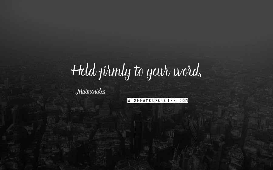 Maimonides Quotes: Hold firmly to your word.