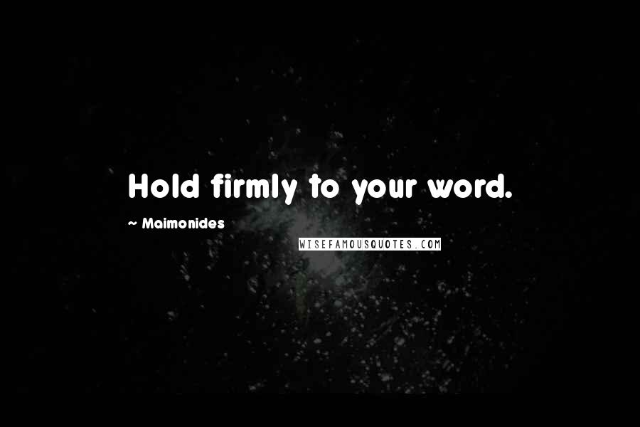 Maimonides Quotes: Hold firmly to your word.