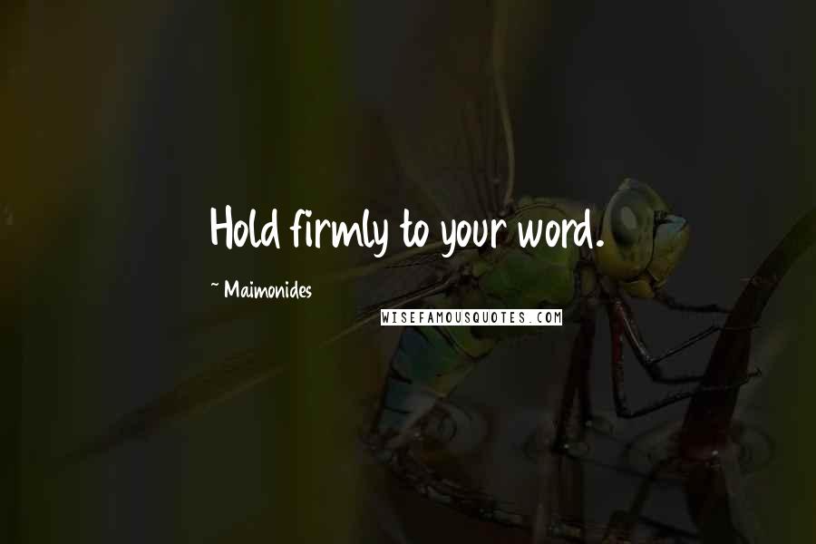 Maimonides Quotes: Hold firmly to your word.