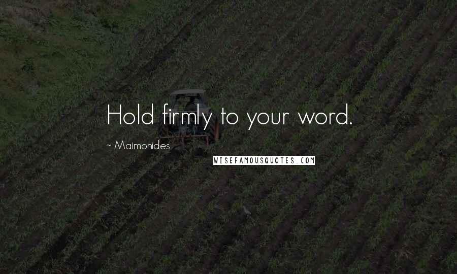 Maimonides Quotes: Hold firmly to your word.