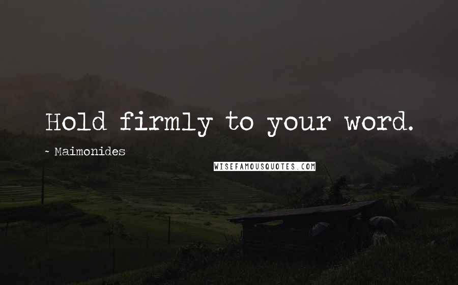 Maimonides Quotes: Hold firmly to your word.