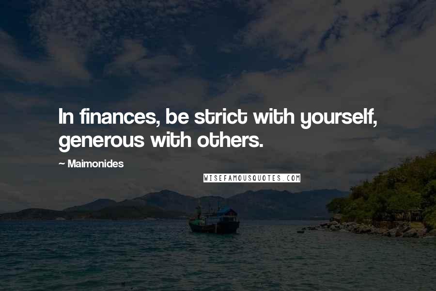 Maimonides Quotes: In finances, be strict with yourself, generous with others.