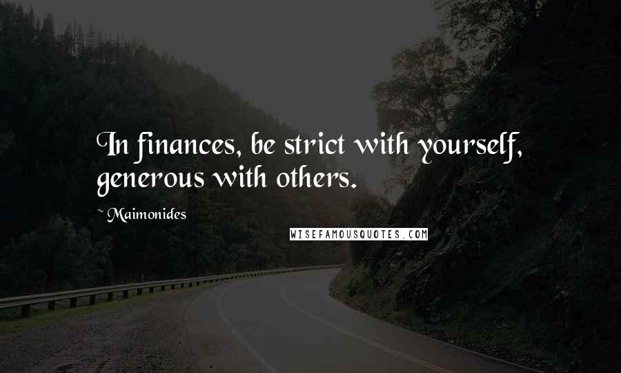 Maimonides Quotes: In finances, be strict with yourself, generous with others.