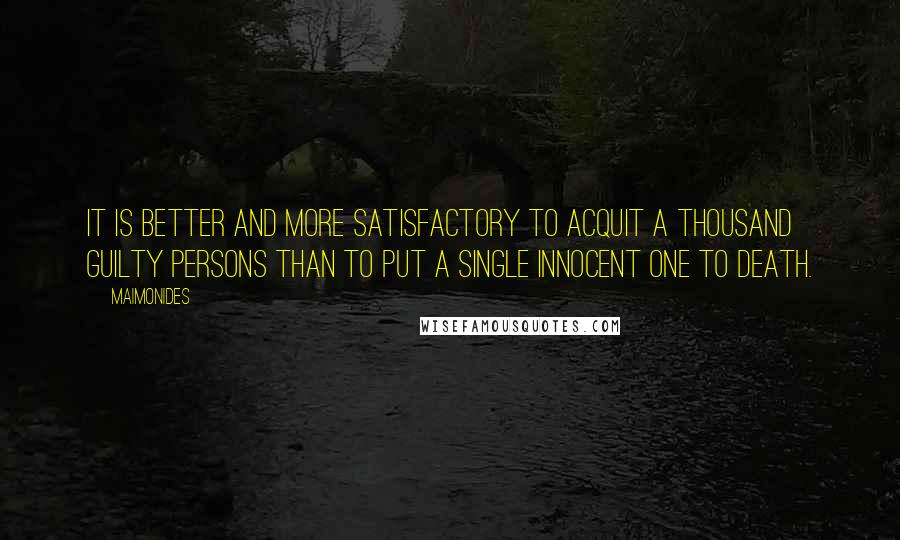 Maimonides Quotes: It is better and more satisfactory to acquit a thousand guilty persons than to put a single innocent one to death.