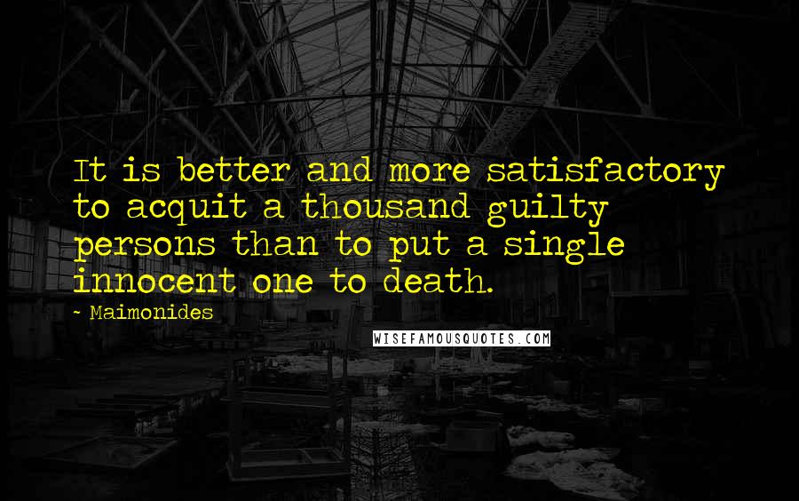 Maimonides Quotes: It is better and more satisfactory to acquit a thousand guilty persons than to put a single innocent one to death.
