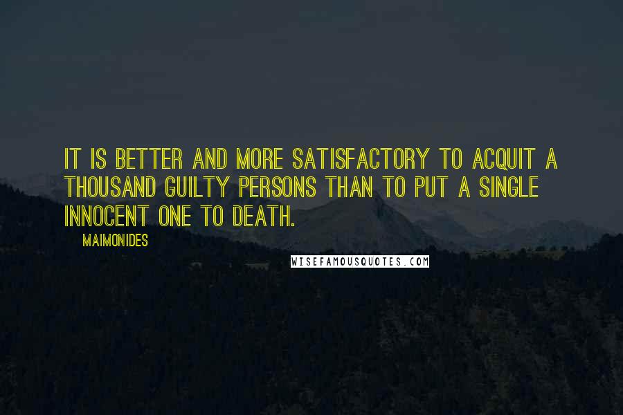 Maimonides Quotes: It is better and more satisfactory to acquit a thousand guilty persons than to put a single innocent one to death.