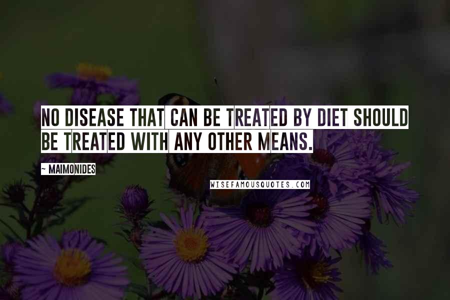 Maimonides Quotes: No disease that can be treated by diet should be treated with any other means.