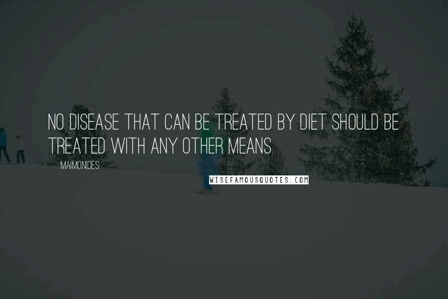 Maimonides Quotes: No disease that can be treated by diet should be treated with any other means.