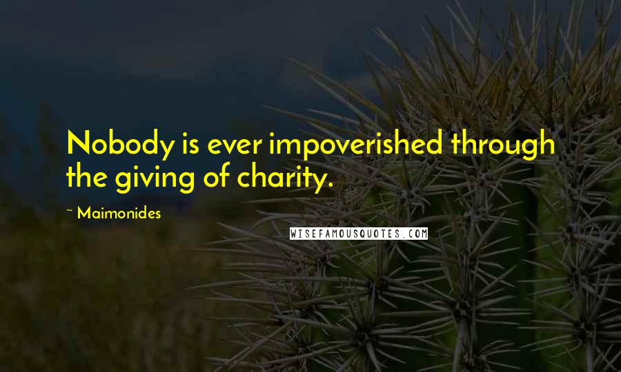 Maimonides Quotes: Nobody is ever impoverished through the giving of charity.