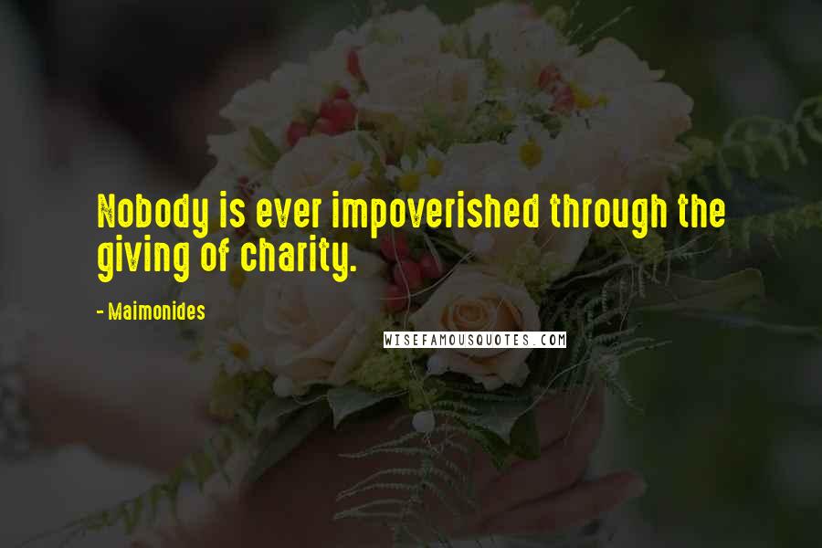 Maimonides Quotes: Nobody is ever impoverished through the giving of charity.