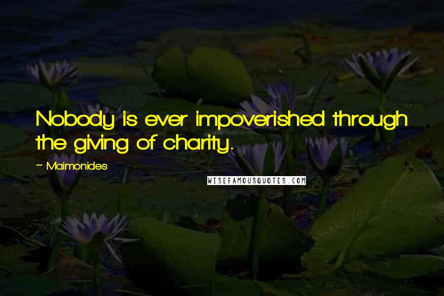 Maimonides Quotes: Nobody is ever impoverished through the giving of charity.