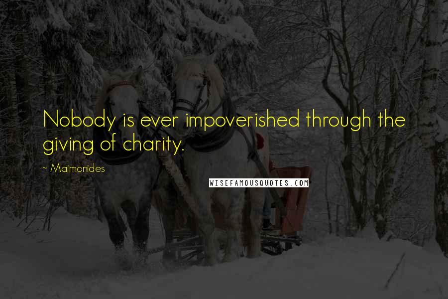 Maimonides Quotes: Nobody is ever impoverished through the giving of charity.