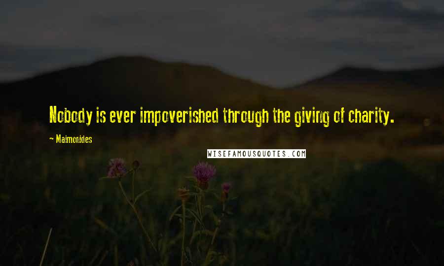 Maimonides Quotes: Nobody is ever impoverished through the giving of charity.