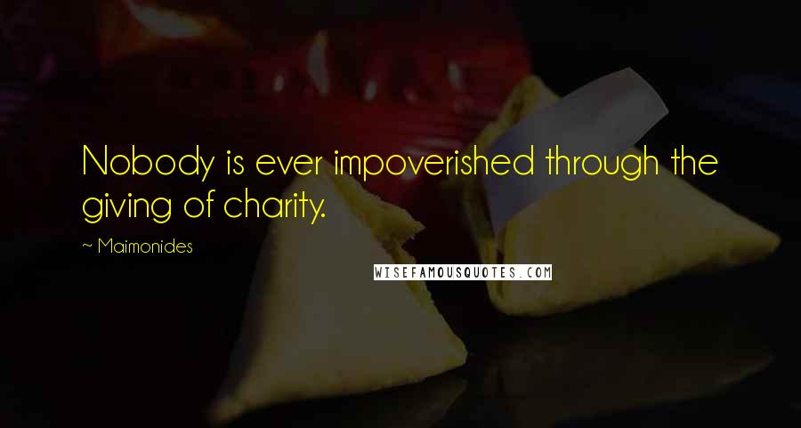 Maimonides Quotes: Nobody is ever impoverished through the giving of charity.