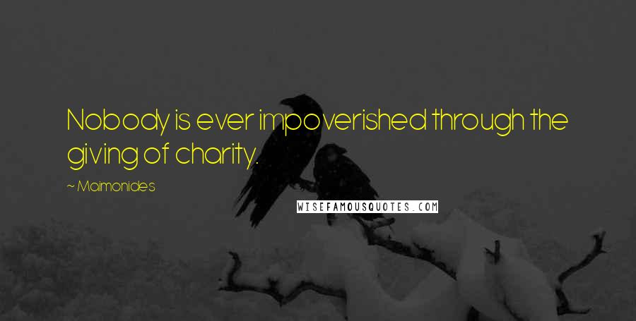 Maimonides Quotes: Nobody is ever impoverished through the giving of charity.