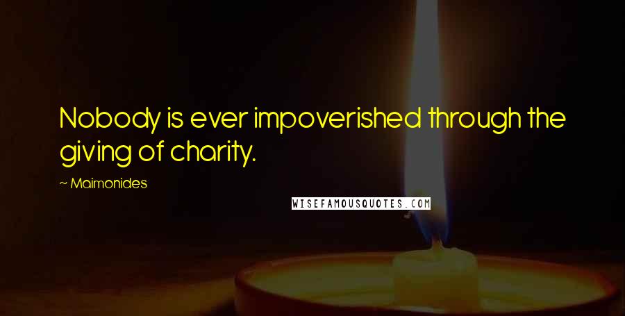 Maimonides Quotes: Nobody is ever impoverished through the giving of charity.