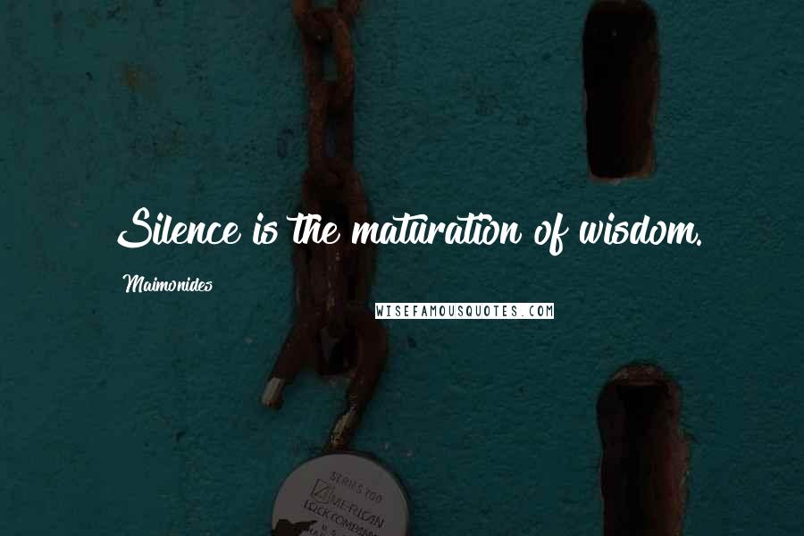 Maimonides Quotes: Silence is the maturation of wisdom.