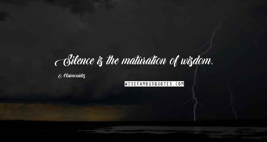 Maimonides Quotes: Silence is the maturation of wisdom.