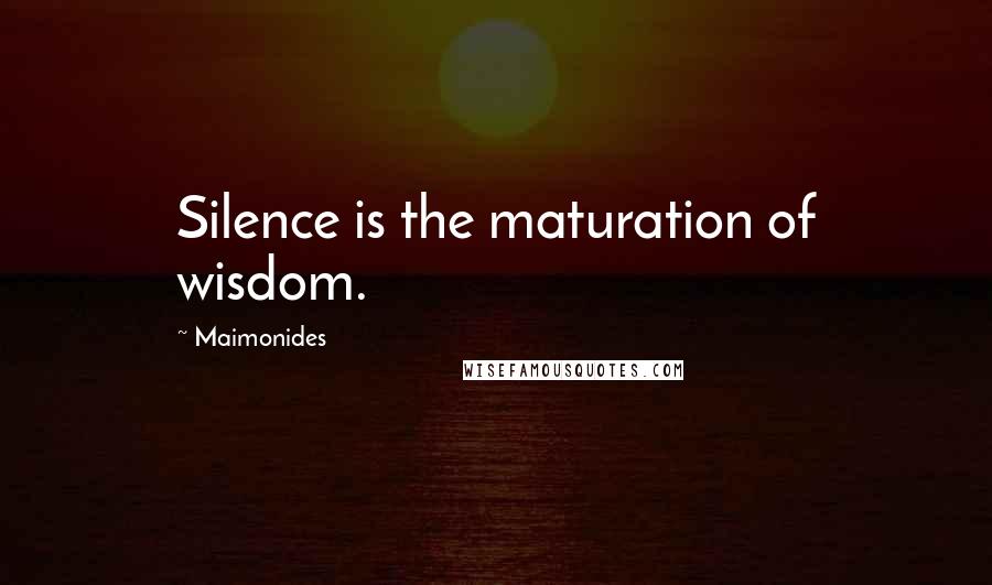 Maimonides Quotes: Silence is the maturation of wisdom.