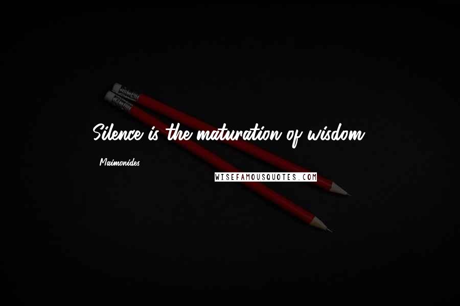 Maimonides Quotes: Silence is the maturation of wisdom.